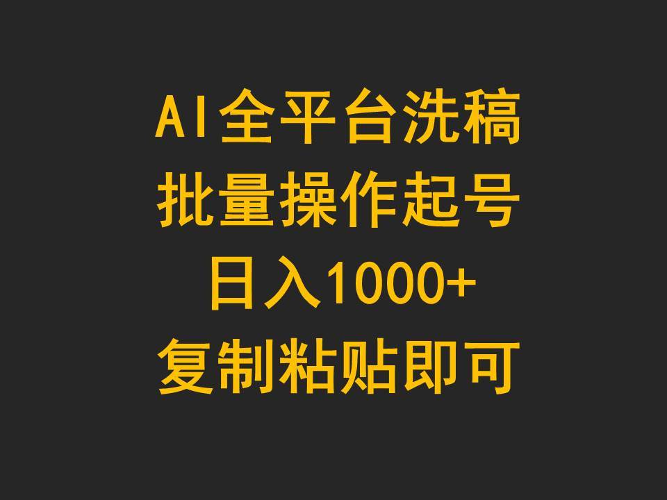 AI全平台洗稿，批量操作起号日入1000+复制粘贴即可-天下副业