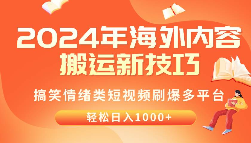 2024年海外内容搬运技巧，搞笑情绪类短视频刷爆多平台，轻松日入千元-天下副业