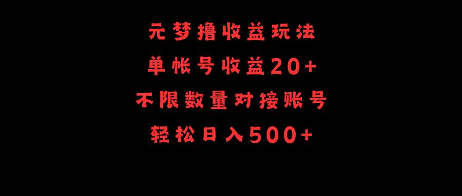 元梦撸收益玩法，单号收益20+，不限数量，对接账号，轻松日入500+-天下副业