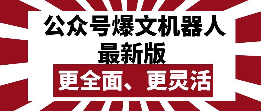 公众号流量主爆文机器人最新版，批量创作发布，功能更全面更灵活-天下副业