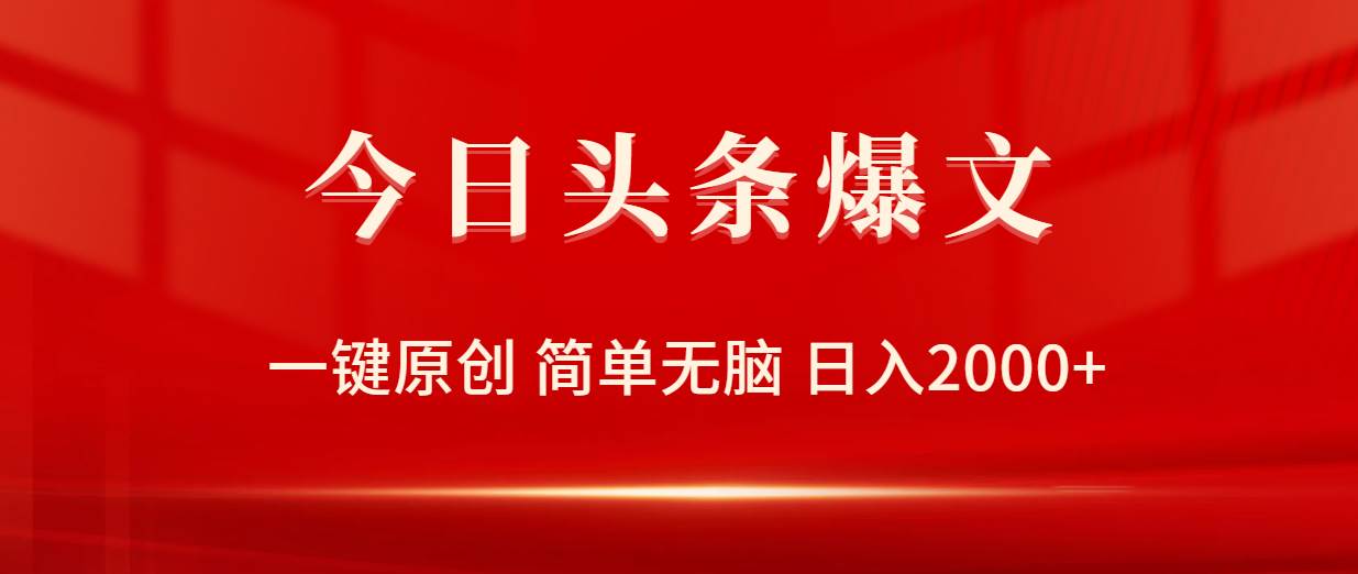 今日头条爆文，一键原创，简单无脑，日入2000+-天下副业