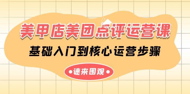 美甲店-美团点评运营课，基础入门到核心运营步骤（14节课）-天下副业