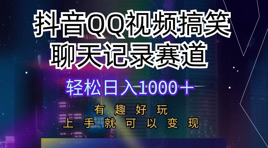 抖音QQ视频搞笑聊天记录赛道 有趣好玩 新手上手就可以变现 轻松日入1000＋-天下副业