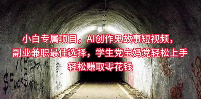 小白专属，AI创作灵异故事短视频，副业兼职最佳选择，学生党宝妈党轻松…-天下副业