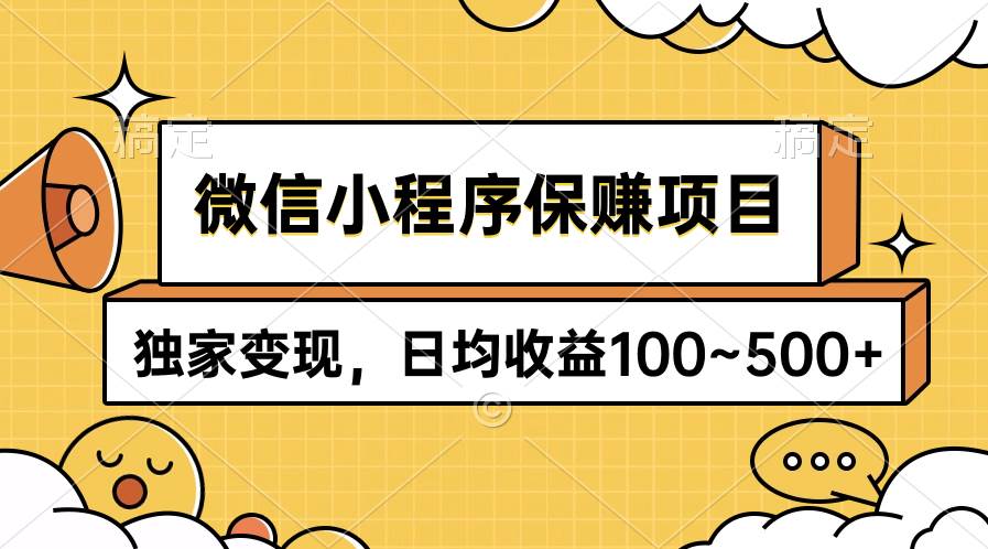微信小程序保赚项目，独家变现，日均收益100~500+-天下副业