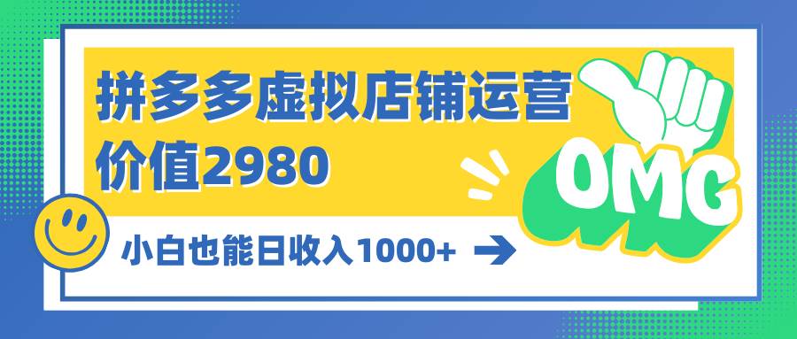 拼多多虚拟店铺运营：小白也能日收入1000+-天下副业
