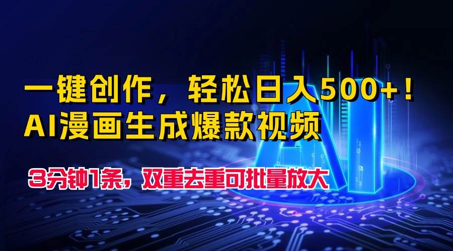 一键创作，轻松日入500+！AI漫画生成爆款视频，3分钟1条，双重去重可批…-天下副业