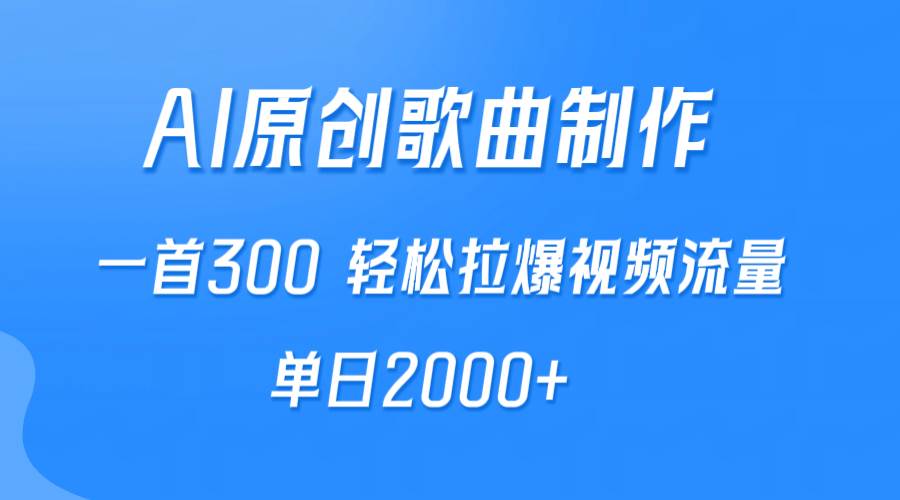 AI制作原创歌曲，一首300，轻松拉爆视频流量，单日2000+-天下副业
