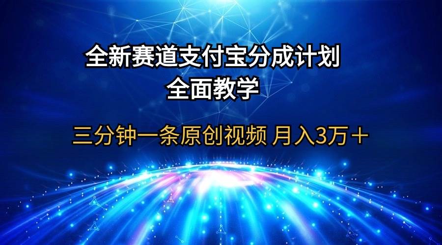 全新赛道  支付宝分成计划，全面教学 三分钟一条原创视频 月入3万＋-天下副业