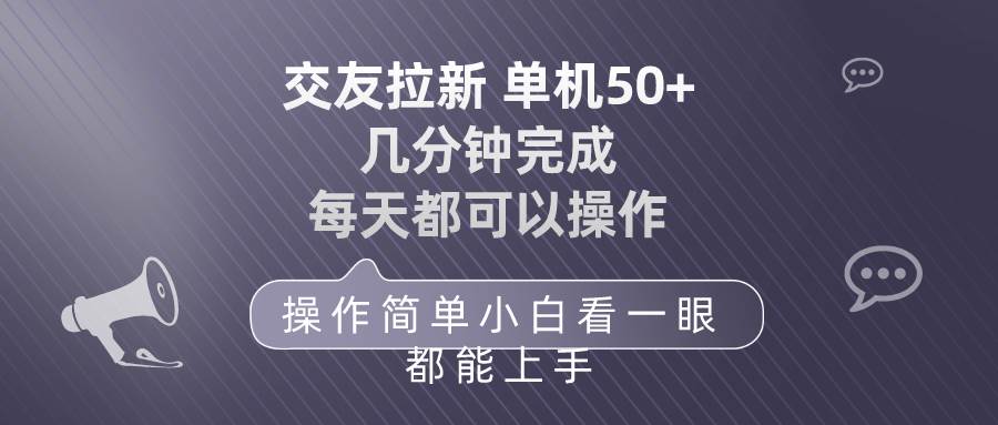 交友拉新 单机50 操作简单 每天都可以做 轻松上手-天下副业