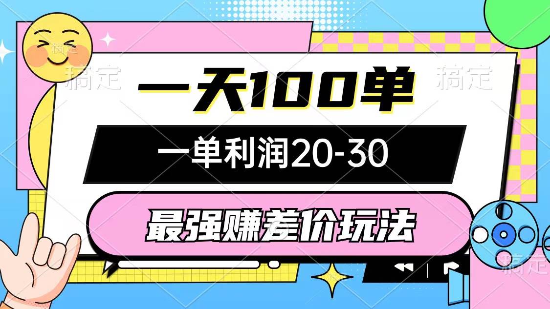 最强赚差价玩法，一天100单，一单利润20-30，只要做就能赚，简单无套路-天下副业