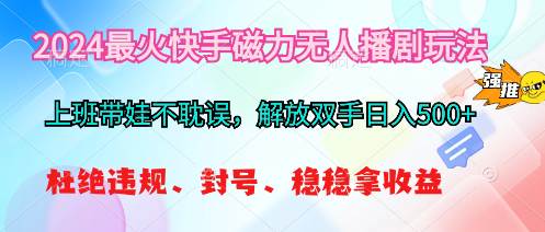 2024最火快手磁力无人播剧玩法，解放双手日入500+-天下副业