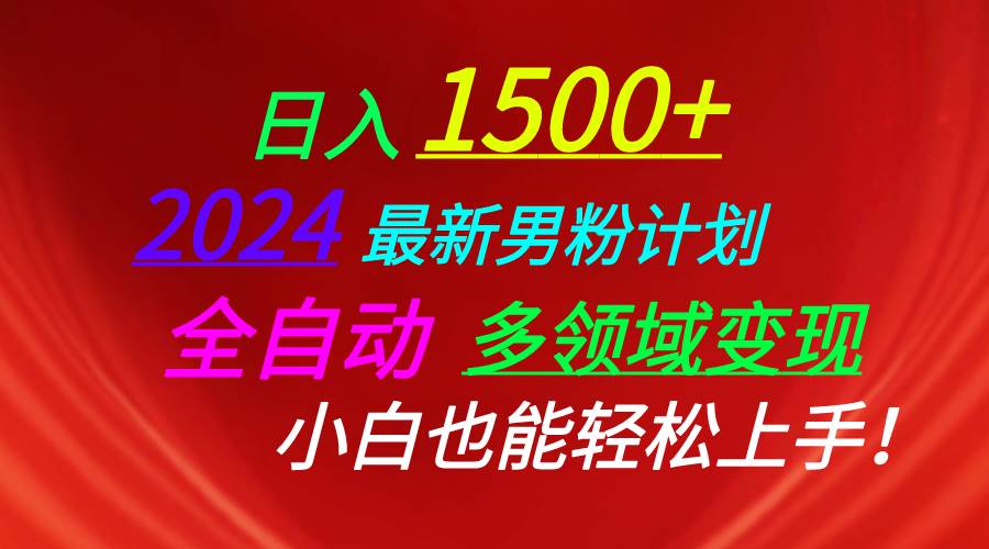 日入1500+，2024最新男粉计划，视频图文+直播+交友等多重方式打爆LSP…-天下副业