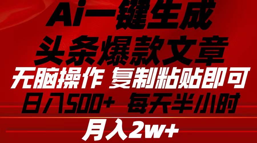 Ai一键生成头条爆款文章 复制粘贴即可简单易上手小白首选 日入500+-天下副业