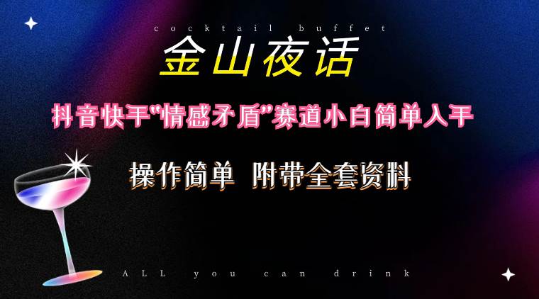 抖音快手“情感矛盾”赛道-金山夜话，话题自带流量虚拟变现-附200G资料-天下副业