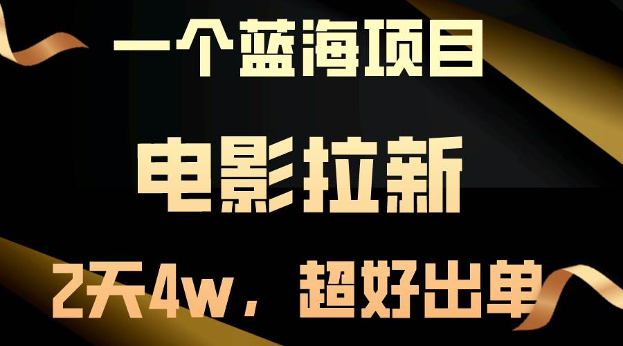 【蓝海项目】电影拉新，两天搞了近4w，超好出单，直接起飞-天下副业