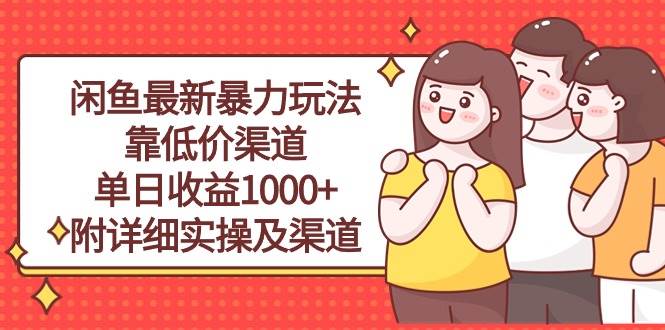 闲鱼最新暴力玩法，靠低价渠道单日收益1000+，附详细实操及渠道-天下副业