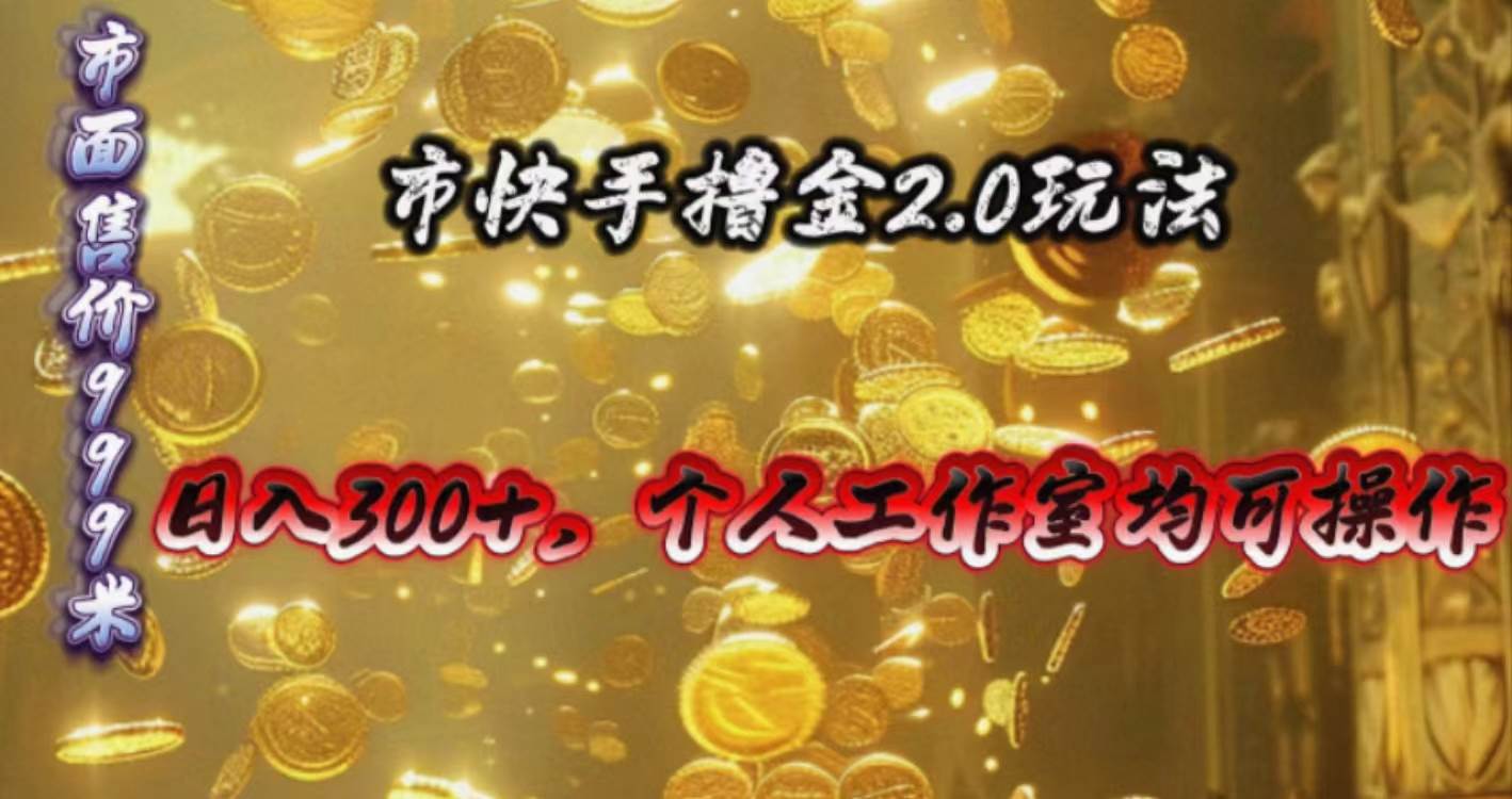 快手掘金2.0玩法，日入300+，个人工作室均可操作-天下副业