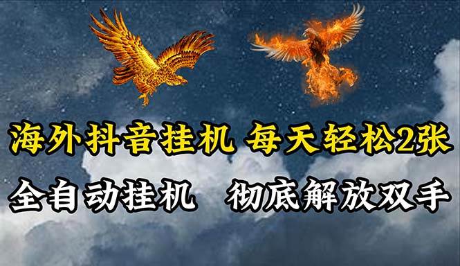海外抖音挂机，全自动挂机，每天轻松两张-天下副业