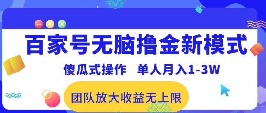 百家号无脑撸金新模式，傻瓜式操作，单人月入1-3万！团队放大收益无上限！-天下副业