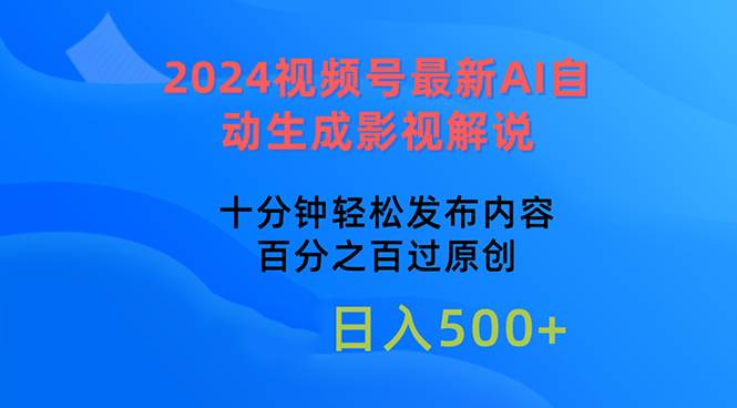 2024视频号最新AI自动生成影视解说，十分钟轻松发布内容，百分之百过原…-天下副业