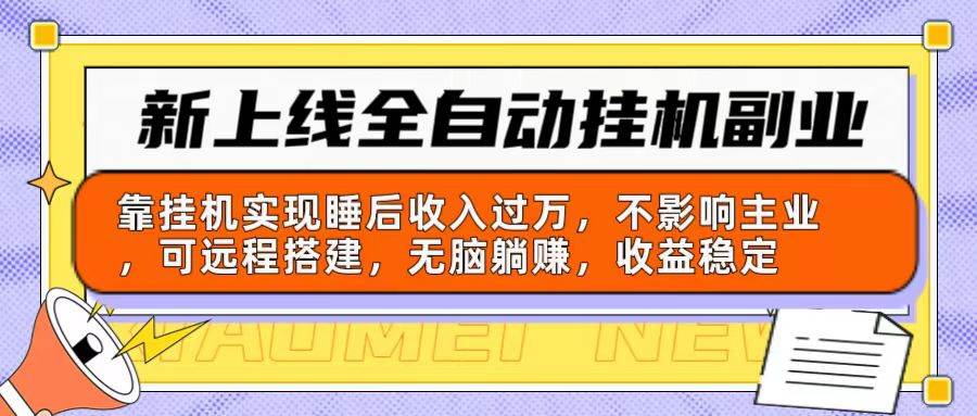 新上线全自动挂机副业：靠挂机实现睡后收入过万，不影响主业可远程搭建…-天下副业