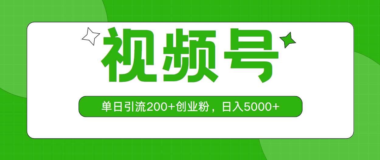 视频号，单日引流200+创业粉，日入5000+-天下副业