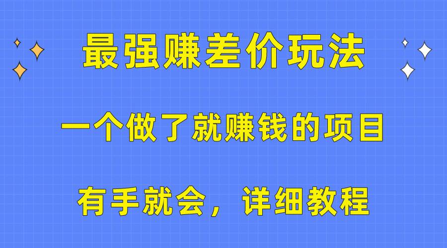 一个做了就赚钱的项目，最强赚差价玩法，有手就会，详细教程-天下副业