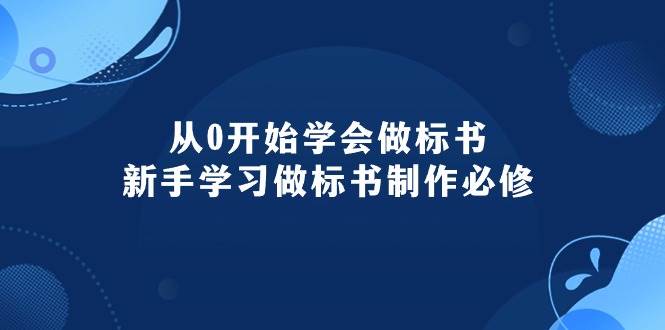 从0开始学会做标书：新手学习做标书制作必修（95节课）-天下副业