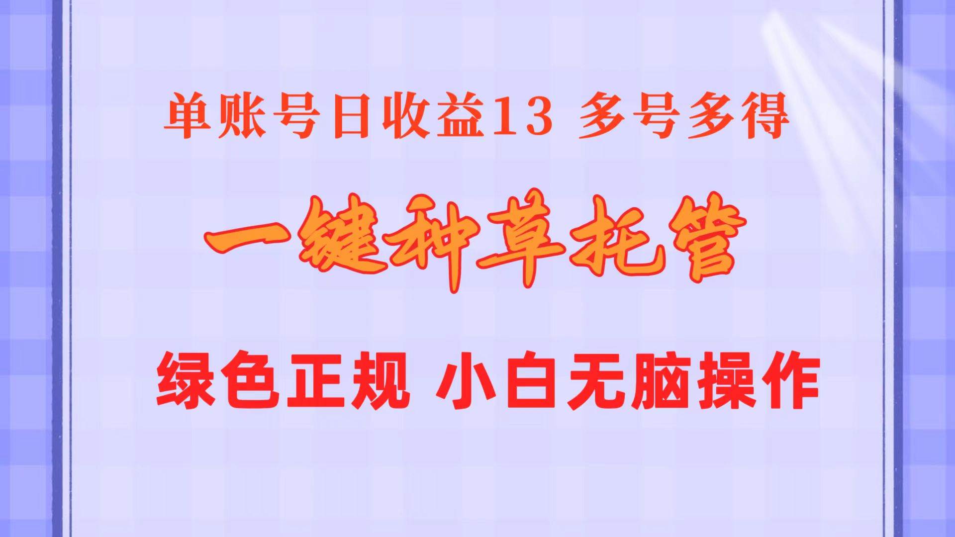 一键种草托管 单账号日收益13元  10个账号一天130  绿色稳定 可无限推广-天下副业