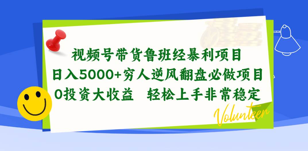 视频号带货鲁班经暴利项目，日入5000+，穷人逆风翻盘必做项目，0投资…-天下副业