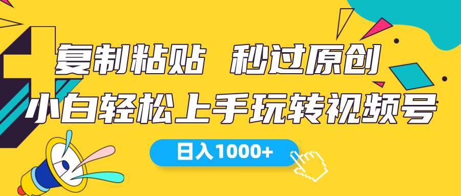 视频号新玩法 小白可上手 日入1000+-天下副业