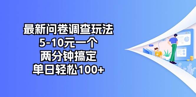 最新问卷调查玩法，5-10元一个，两分钟搞定，单日轻松100+-天下副业
