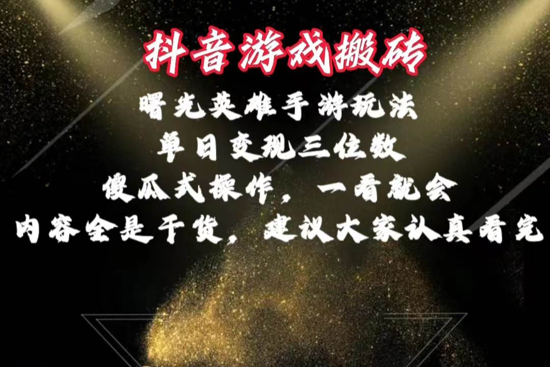 抖音游戏搬砖，曙光英雄独家玩法，单日变现三位数，傻瓜式操作，小白一…-天下副业