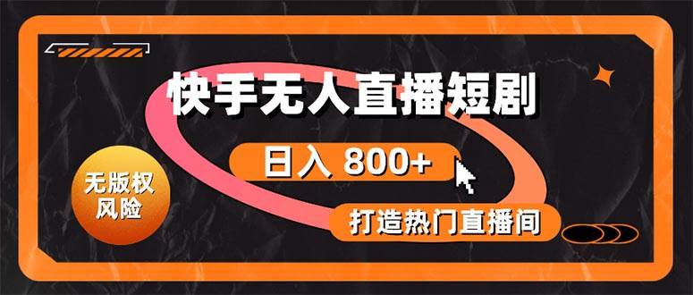 快手无人直播短剧宝典：无版权风险，轻松打造热门直播间，日进斗金不是梦-天下副业