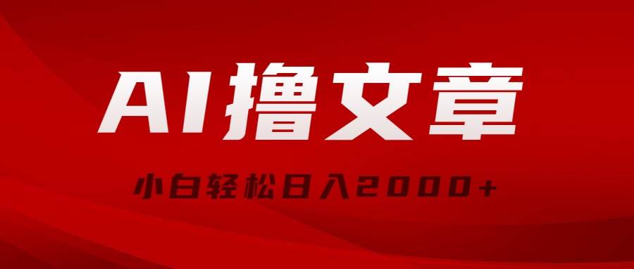 AI撸文章，最新分发玩法，当天见收益，小白轻松日入2000+-天下副业