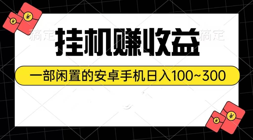 挂机赚收益：一部闲置的安卓手机日入100~300-天下副业