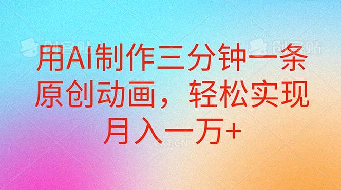 用AI制作三分钟一条原创动画，轻松实现月入一万+-天下副业