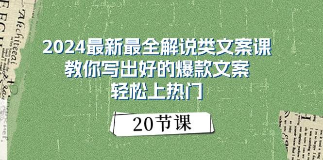 2024最新最全解说类文案课：教你写出好的爆款文案，轻松上热门（20节）-天下副业