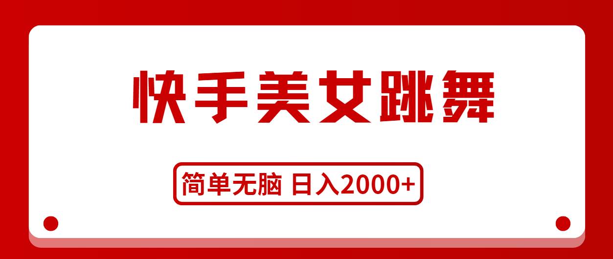 快手美女跳舞，简单无脑，轻轻松松日入2000+-天下副业