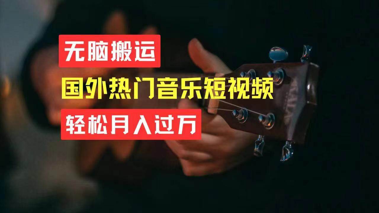 无脑搬运国外热门音乐短视频，轻松月入过万-天下副业