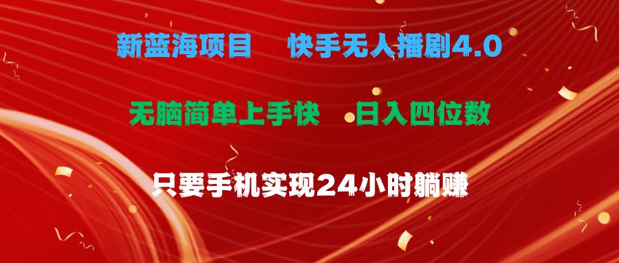 蓝海项目，快手无人播剧4.0最新玩法，一天收益四位数，手机也能实现24…-天下副业