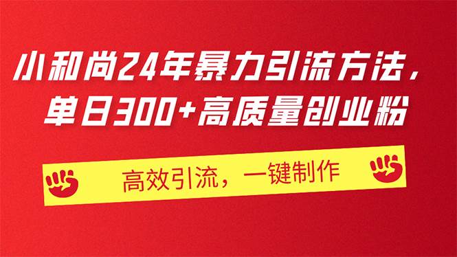 AI小和尚24年暴力引流方法，单日300+高质量创业粉，高效引流，一键制作-天下副业