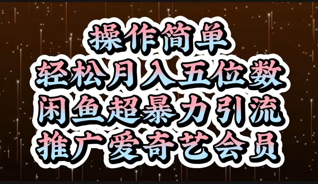 操作简单，轻松月入5位数，闲鱼超暴力引流推广爱奇艺会员-天下副业