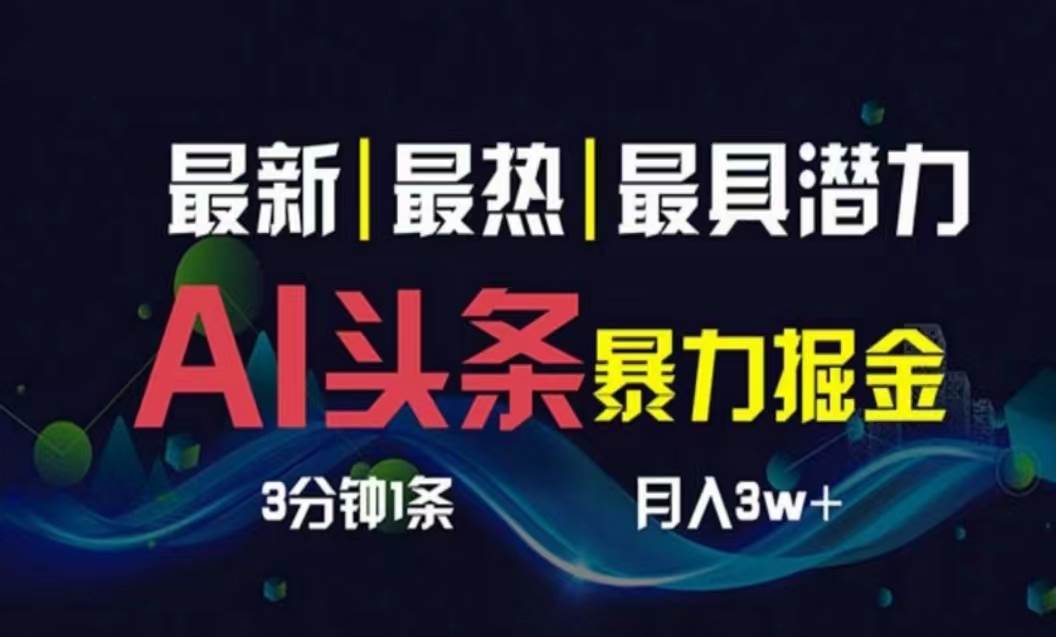 AI撸头条3天必起号，超简单3分钟1条，一键多渠道分发，复制粘贴月入1W+-天下副业