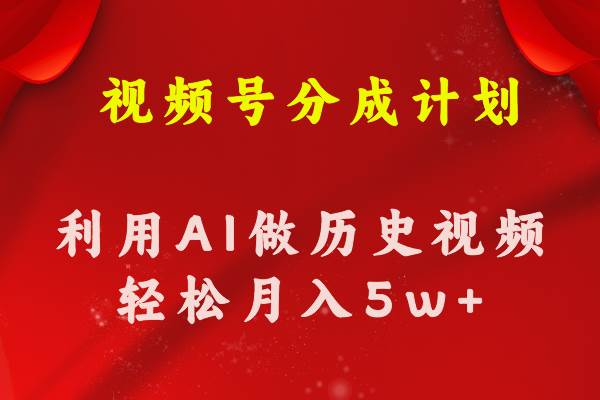 视频号创作分成计划  利用AI做历史知识科普视频 月收益轻松50000+-天下副业