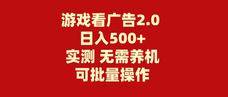 游戏看广告2.0  无需养机 操作简单 没有成本 日入500+-天下副业