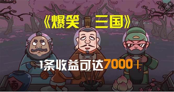 爆笑三国，条条爆款，5分钟1条原创视频，一条收益7000＋，一键分发多平…-天下副业