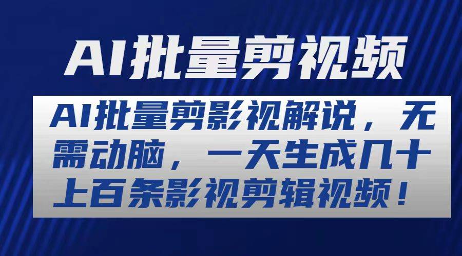 AI批量剪影视解说，无需动脑，一天生成几十上百条影视剪辑视频-天下副业