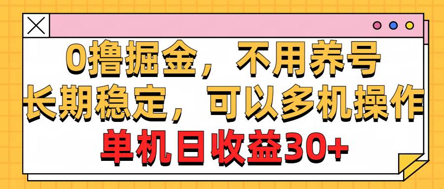 0撸掘金，不用养号，长期稳定，可以多机操作，单机日收益30+-天下副业